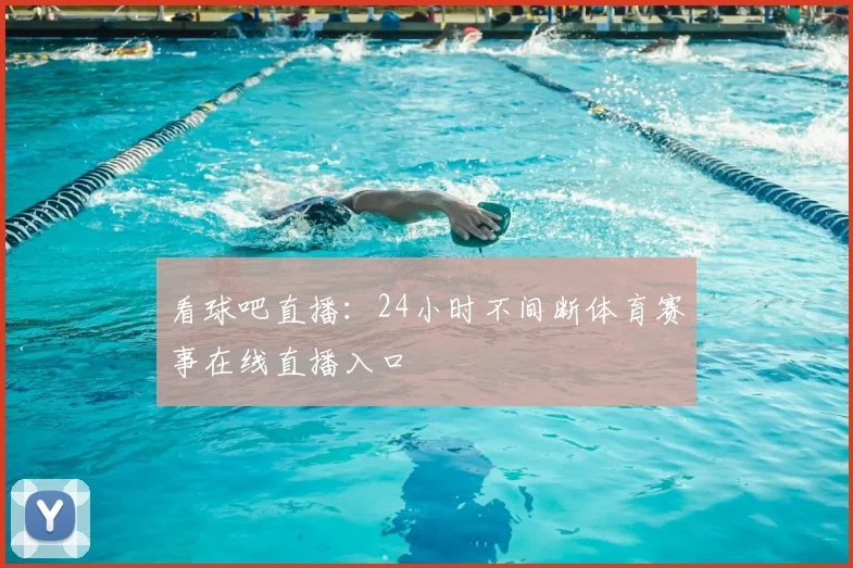 看球吧直播：24小时不间断体育赛事在线直播入口