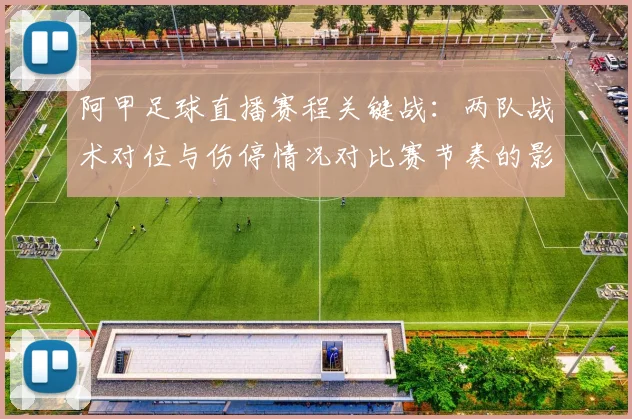 阿甲足球直播赛程关键战：两队战术对位与伤停情况对比赛节奏的影响