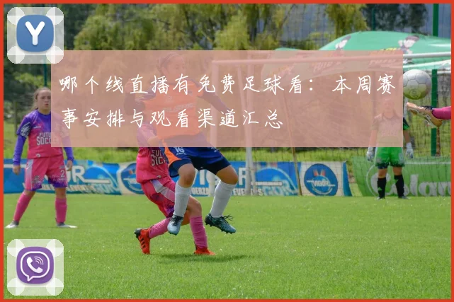 哪个线直播有免费足球看:本周赛事安排与观看渠道汇总