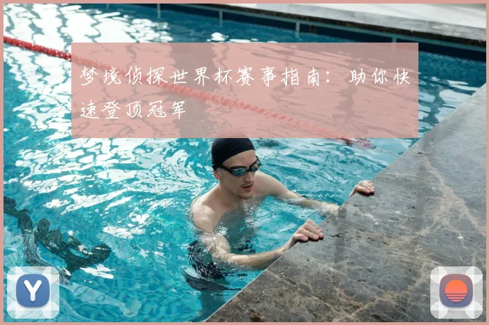 梦境侦探世界杯赛事指南:助你快速登顶冠军