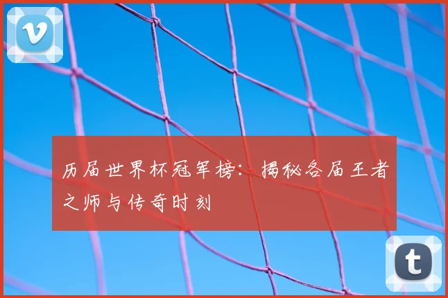历届世界杯冠军榜：揭秘各届王者之师与传奇时刻