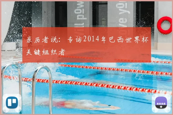 亲历者说:专访2014年巴西世界杯关键组织者