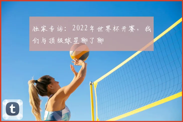 独家专访:2022年世界杯开赛,我们与顶级球星聊了聊