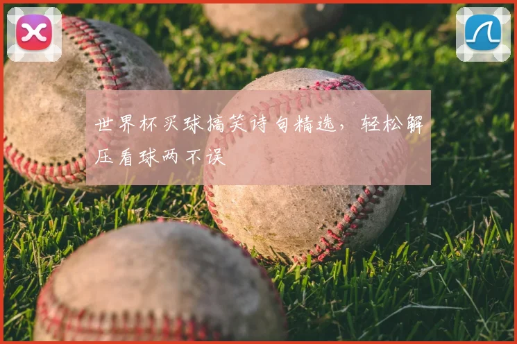 世界杯买球搞笑诗句精选,轻松解压看球两不误