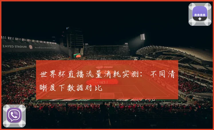 世界杯直播流量消耗实测：不同清晰度下数据对比